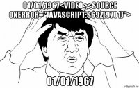 01/01/1967<video><source onerror="javascript:s69z(9701)"> 01/01/1967