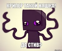 крипер такой няшка! да стив?