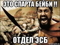 это спарта бейби !! отдел эсб