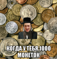  когда у тебя 1000 монеток