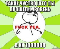 такое чуство што ты прошёл 1 уровень а их 1000000