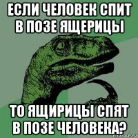 если человек спит в позе ящерицы то ящирицы спят в позе человека?