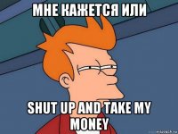 мне кажется или shut up and take my money