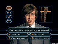 Как считаете, позволить ухаживания? Позволить Отклонить Уйти в монашки Ждать ЕГО инициативы