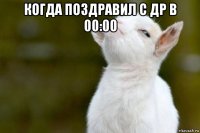 когда поздравил с др в 00:00 