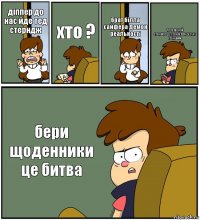 діппер до нас йде тед стерндж хто ? брат білла сайфера демон реальності телефонуй стенфорду,стенлі,венді,сусу та іншим бери щоденники це битва