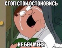 стоп стой остоновись не бей меня