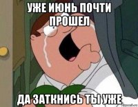 уже июнь почти прошел да заткнись ты уже