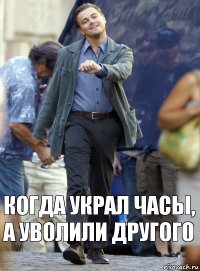 Когда украл часы,
а уволили другого