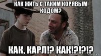 как жить с таким корявым кодом? как, карл!? как!?!?!?