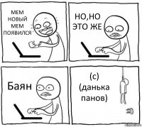 МЕМ НОВЫЙ МЕМ ПОЯВИЛСЯ НО,НО ЭТО ЖЕ Баян (с) (данька панов)