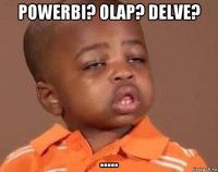 powerbi? olap? delve? .....