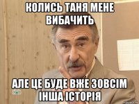 колись таня мене вибачить але це буде вже зовсім інша історія