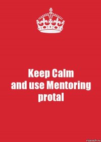 Keep Calm
and use Mentoring protal