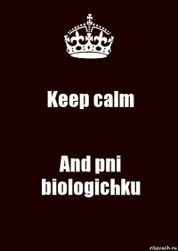 Keep calm And pni biologichku