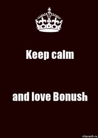 Keep calm and love Bonush