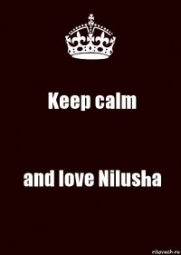 Keep calm and love Nilusha