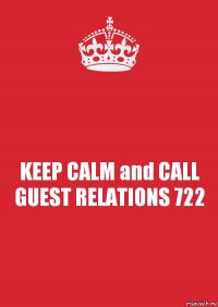 KEEP CALM and CALL GUEST RELATIONS 722