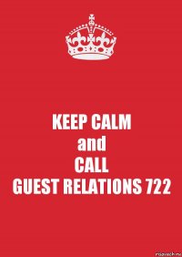 KEEP CALM
and
CALL
GUEST RELATIONS 722