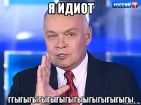 я идиот ггыгыгыгыгыгыгыгыыгыгыгыгыгы