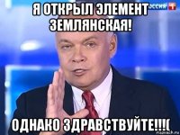 я открыл элемент землянская! однако здравствуйте!!!(