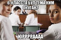 6-класста бул тема ким окуган? юрррраааа