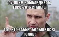 лучшим бомбардиром евро-2016 станет... тот, кто забьёт больше всех голов!