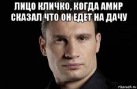 лицо кличко, когда амир сказал что он едет на дачу 