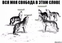 вся моя свобода в этом словe