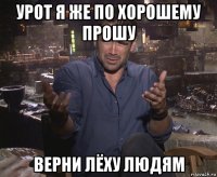 урот я же по хорошему прошу верни лёху людям