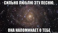 сильно люблю эту песню, она напоминает о тебе