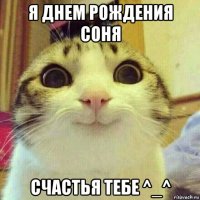 я днем рождения соня счастья тебе ^_^