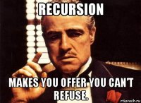 recursion makes you offer you can't refuse.