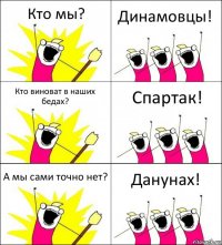 Кто мы? Динамовцы! Кто виноват в наших бедах? Спартак! А мы сами точно нет? Данунах!