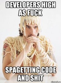 developers high as fuck spagetting code and shit