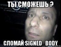 ты сможешь ? сломай signed_body