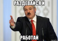 раздевайся и работай