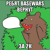 ребят basewars вернут за 2к