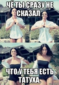 чё ты сразу не сказал , что у тебя есть татуха.