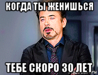 когда ты женишься тебе скоро 30 лет