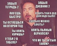 забыл тетрадь 2 забыл дневник 2 ты остаёшься на второй год у тебя 2 в табеле? Опять пьяный вернулся? сколько можно бухать? ты опять куришь? что же ты за сын такой? ану ешь быстро! отдать тебя в дед дом надо было!