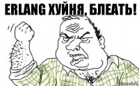 erlang хуйня, блеать!