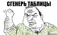 Сгенерь таблицы