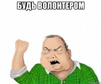 будь волонтером 