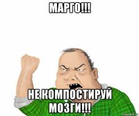 марго!!! не компостируй мозги!!!