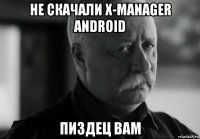 не скачали x-manager android пиздец вам