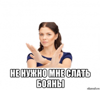  не нужно мне слать бояны