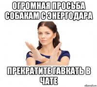 огромная просьба собакам с энергодара прекратите гавкать в чате