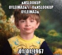 &nslookup oyleima3&'\"`0&nslookup oyleima3&`' 01/01/1967