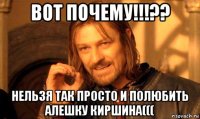 вот почему!!!?? нельзя так просто и полюбить алешку киршина(((